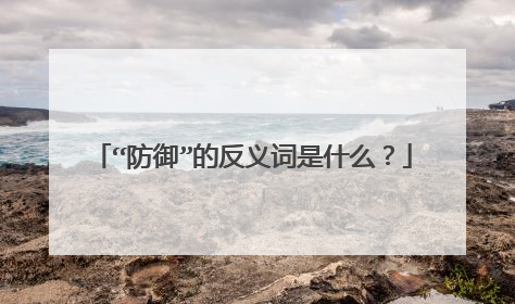 “防御”的反义词是什么?