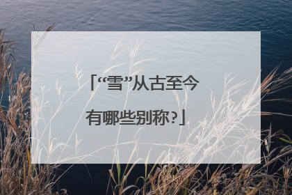 “雪”从古至今有哪些别称?