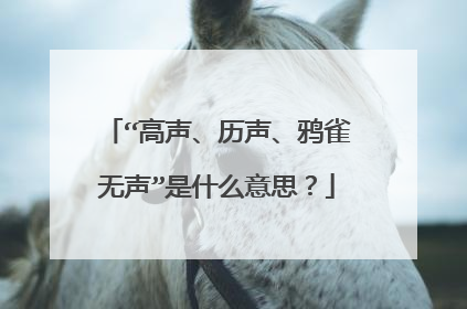 “高声、历声、鸦雀无声”是什么意思？