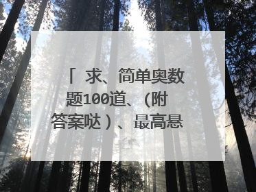 ❤求、简单奥数题100道、(附答案哒)、最高悬赏80- -
