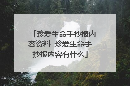 珍爱生命手抄报内容资料 珍爱生命手抄报内容有什么