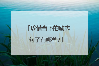 珍惜当下的励志句子有哪些?