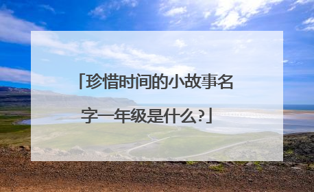 珍惜时间的小故事名字一年级是什么?