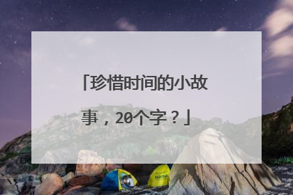 珍惜时间的小故事,20个字?
