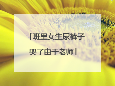 班里女生尿裤子哭了由于老师