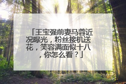 王宝强前妻马蓉近况曝光，粉丝接机送花，笑容满面似十八，你怎么看？