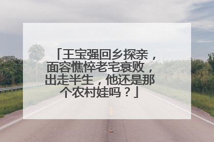 王宝强回乡探亲,面容憔悴老宅衰败,出走半生,他还是那个农村娃吗?