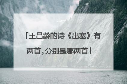 王昌龄的诗《出塞》有两首,分别是哪两首
