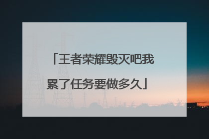王者荣耀毁灭吧我累了任务要做多久
