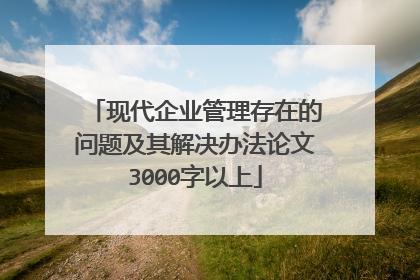 现代企业管理存在的问题及其解决办法论文3000字以上