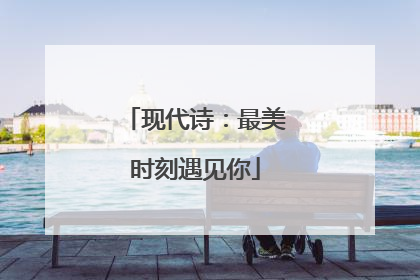 现代诗：最美时刻遇见你