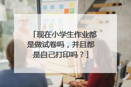 现在小学生作业都是做试卷吗，并且都是自己打印吗？