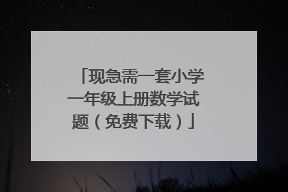 现急需一套小学一年级上册数学试题(免费下载)