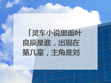 灵车小说里面叶良辰是谁,出现在第几章,主角是刘明布的那个小说