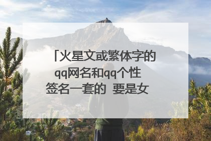 火星文或繁体字的qq网名和qq个性签名一套的 要是女生的还要可爱的