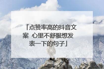 点赞率高的抖音文案 心里不舒服想发表一下的句子