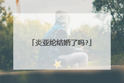 炎亚纶结婚了吗?