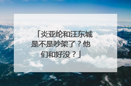 炎亚纶和汪东城是不是吵架了?他们和好没?