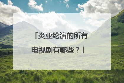 炎亚纶演的所有电视剧有哪些？