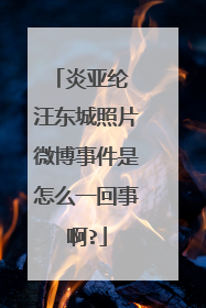 炎亚纶 汪东城照片微博事件是怎么一回事啊?