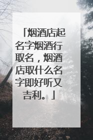 烟酒店起名字烟酒行取名,烟酒店取什么名字即好听又吉利。