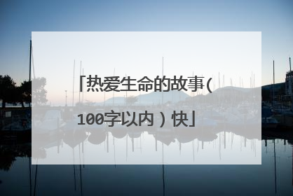 热爱生命的故事(100字以内）快