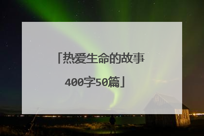 热爱生命的故事400字50篇