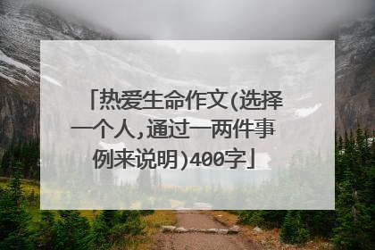 热爱生命作文(选择一个人,通过一两件事例来说明)400字