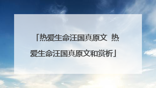 热爱生命汪国真原文 热爱生命汪国真原文和赏析