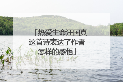 热爱生命汪国真这首诗表达了作者怎样的感悟