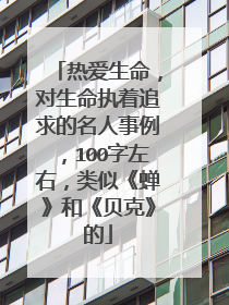 热爱生命,对生命执着追求的名人事例,100字左右,类似《蝉》和《贝克》的