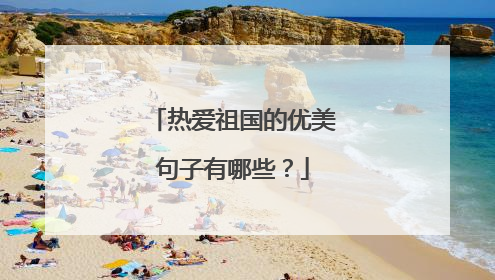 热爱祖国的优美句子有哪些?