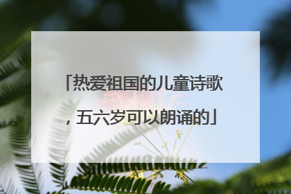 热爱祖国的儿童诗歌,五六岁可以朗诵的