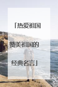 热爱祖国赞美祖国的经典名言