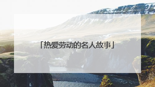 热爱劳动的名人故事