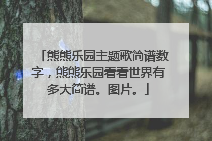 熊熊乐园主题歌简谱数字，熊熊乐园看看世界有多大简谱。图片。