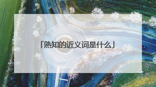 熟知的近义词是什么