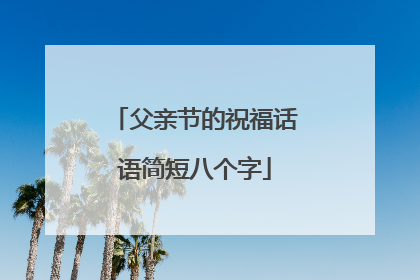 父亲节的祝福话语简短八个字