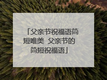 父亲节祝福语简短唯美 父亲节的简短祝福语