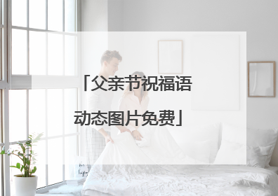 父亲节祝福语动态图片免费