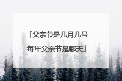 父亲节是几月几号 每年父亲节是哪天