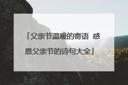 父亲节温暖的寄语 感恩父亲节的诗句大全