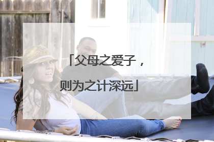 父母之爱子，则为之计深远