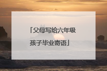 父母写给六年级孩子毕业寄语