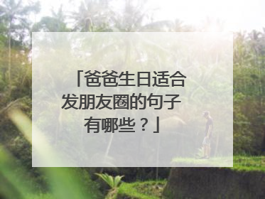 爸爸生日适合发朋友圈的句子有哪些？