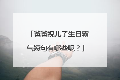爸爸祝儿子生日霸气短句有哪些呢?