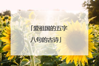 爱祖国的五字八句的古诗