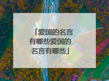爱国的名言有哪些爱国的名言有哪些