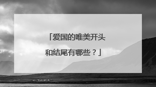 爱国的唯美开头和结尾有哪些？
