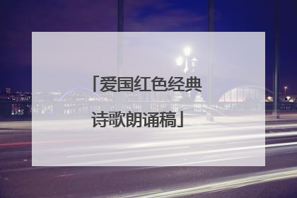 爱国红色经典诗歌朗诵稿